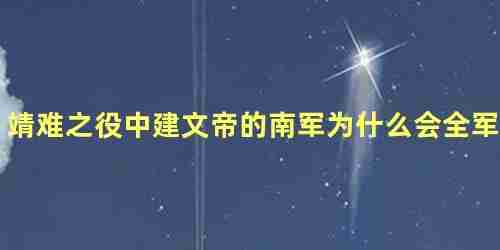 靖难之役中建文帝的南军为什么会全军覆没呢(靖难之役建文帝将领)